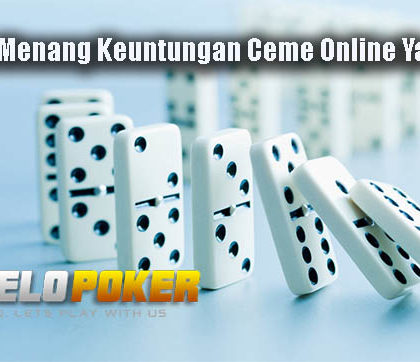 Panduan Menang Keuntungan Ceme Online Yang Efektif